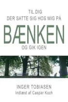Til dig, der satte sig hos mig på bænken og gik igen
