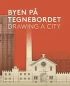Byen på Tegnebordet - Drawing a City. af Stefanie Høy Brink","Regitze Lindø Westergaard","Claus M. Smidt","Otto Käszner","Svend Haller Baggesen","Tore