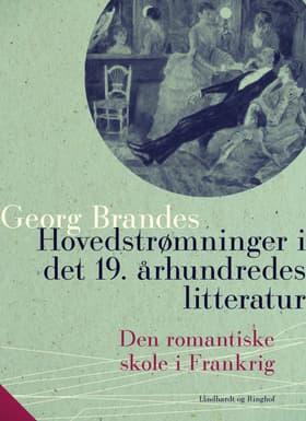 Hovedstrømninger i det 19. århundredes litteratur - Den romantiske skole i Frankrig af Georg Brandes