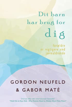 Dit barn har brug for DIG af Gordon Neufeld