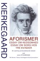 SØREN KIERKEGAARD Aforismer, Essay om kedsomhed, Essay om sorg hos  tre kvinder, ved Jens Staubrand