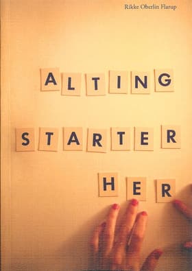 Alting starter her af Rikke Oberlin Flarup