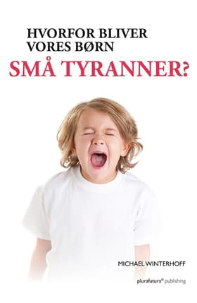 Hvorfor bliver vores børn små tyranner? af Michael Winterhoff