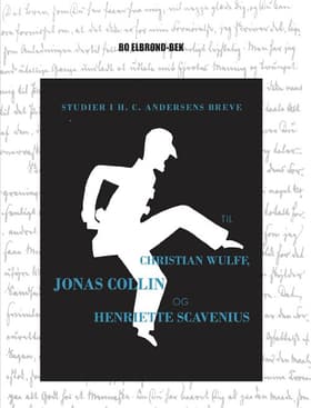 Studier i H.C. Andersens breve til Christian Wulff, Jonas Collin og Henriette Scavenius af Bo Elbrønd-Bek