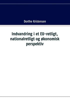 Indvandring i et EU-retligt, nationalretligt og økonomisk perspektiv af Dorthe Kirstensen