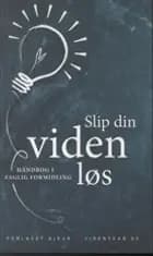 Slip din viden løs