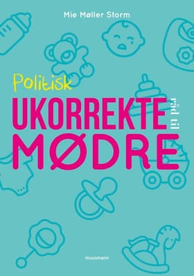 Politisk ukorrekte råd til mødre af Mie Møller Storm