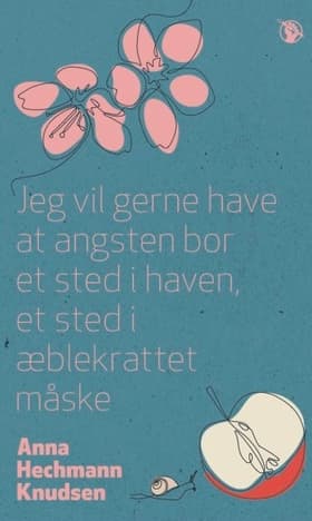 Jeg vil gerne have at angsten bor et sted i haven, et sted i æblekrattet måske af Anna Hechmann Knudsen