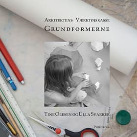 Arkitektens værktøjskasse - grundformerne af Tine Olesen