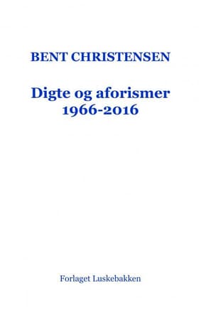 Digte og aforismer 1966-2016 af Bent Christensen