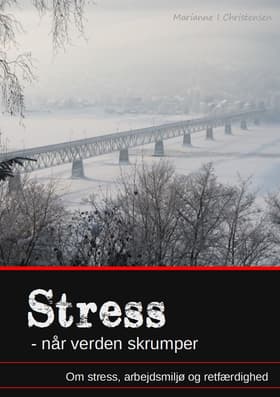 Stress - når verden skrumper. Om stress, arbejdsmiljø og retfærdighed af Marianne I Christensen