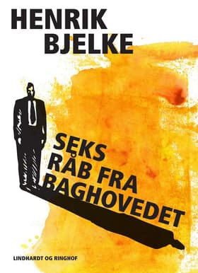 Seks råb fra baghovedet af Henrik Bjelke