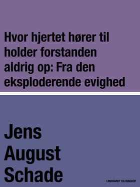 Hvor hjertet hører til holder forstanden aldrig op: Fra den eksploderende evighed af Jens August Schade