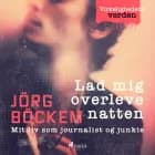Lad mig overleve natten. Mit liv som journalist og junkie