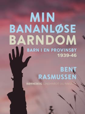 Min bananløse barndom. Barn i en provinsby 1939-46 af Bent Rasmussen