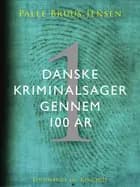 Danske kriminalsager gennem 100 år. Del 1