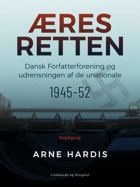 Æresretten. Dansk Forfatterforening og udrensningen af de unationale 1945-52 af Arne Hardis