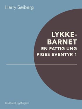 Lykkebarnet: En fattig ung piges eventyr 1 af Harry Søiberg