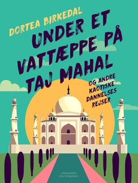 Under et vattæppe på Taj Mahal og andre kaotiske dannelsesrejser af Dortea Birkedal