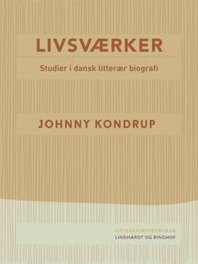 Livsværker. Studier i dansk litterær biografi af Johnny Kondrup