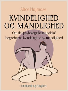 Kvindelighed og mandlighed. Om det psykologiske indhold af begreberne kvindelighed og mandlighed af Alice Højmose