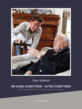 Én gang eventyrer - altid eventyrer. Palle Hulds spændende liv i samtale med Claus Rudbeck af Claus Rudbeck