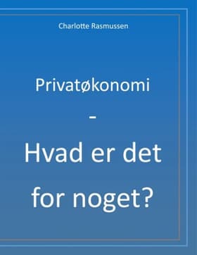 Privatøkonomi - Hvad er det for noget? af Charlotte Rasmussen