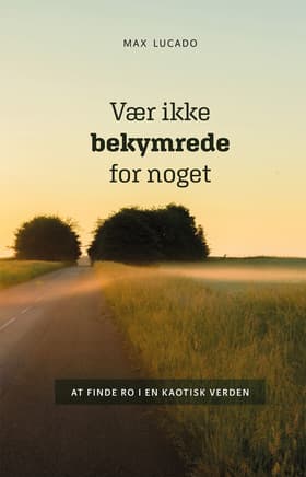 Vær ikke bekymrede for noget af Max Lucado