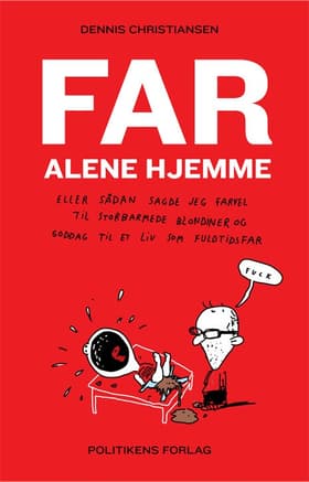 Far alene hjemme eller Sådan sagde jeg farvel til storbarmede blondiner og goddag til et liv som fuldtidsfar af Dennis Christiansen