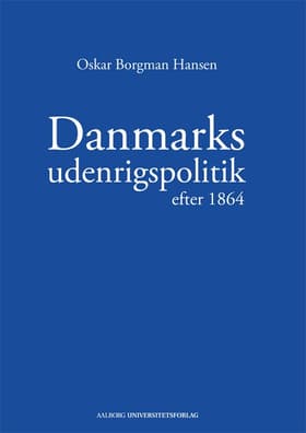 Danmarks udenrigspolitik efter 1864 af Oskar Borgman Hansen