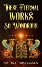 These Eternal Works So Wondrous
