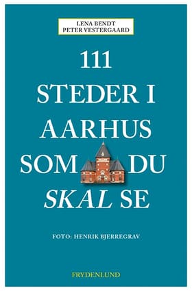 111 steder i Aarhus som du skal se af Peter Vestergaard