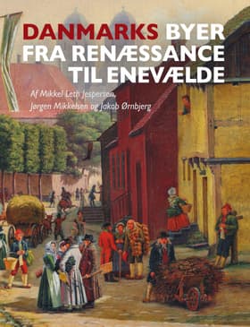 Danmarks byer fra renæssance til enevælde af Jørgen Mikkelsen