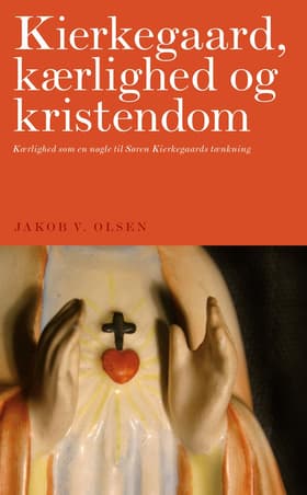 Kierkegaard, kærlighed og kristendom af Jakob Valdemar Olsen