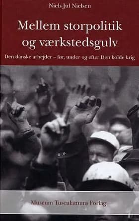 Mellem storpolitik og værkstedsgulv af Niels Jul Nielsen