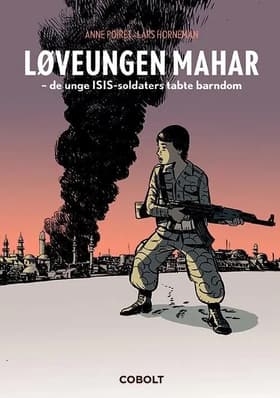 Løveungen Mahar - de unge ISIS-soldaters tabte barndom af Lars Horneman
