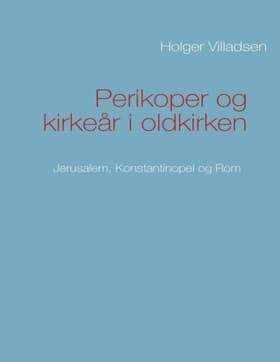 Perikoper og kirkeår i oldkirken af Holger Villadsen