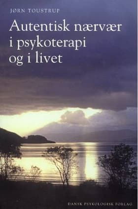 Autentisk nærvær i psykoterapi og i livet af Jørn Toustrup