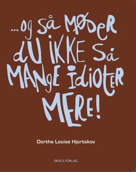 - og så møder du ikke så mange idioter mere! af Dorthe Louise Hjortskov