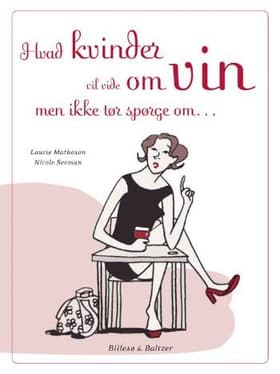 Hvad kvinder vil vide om vin, men ikke tør spørge om af Laurie Matheson Nicole Seeman
