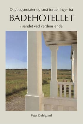 Dagbogsnotater og små fortællinger fra badehotellet i sandet ved verdens ende af Peter Dahlgaard