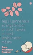 Jeg vil gerne have at angsten bor et sted i haven, et sted i æblekrattet måske