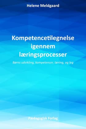 Kompetencetilegnelse igennem læringsprocesser - Børns udvikling, kompetence, læring, og leg af Helene Meldgaard