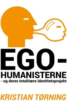 Egohumanisterne - og deres totalitære identitetsprojekt af Kristian Tørning
